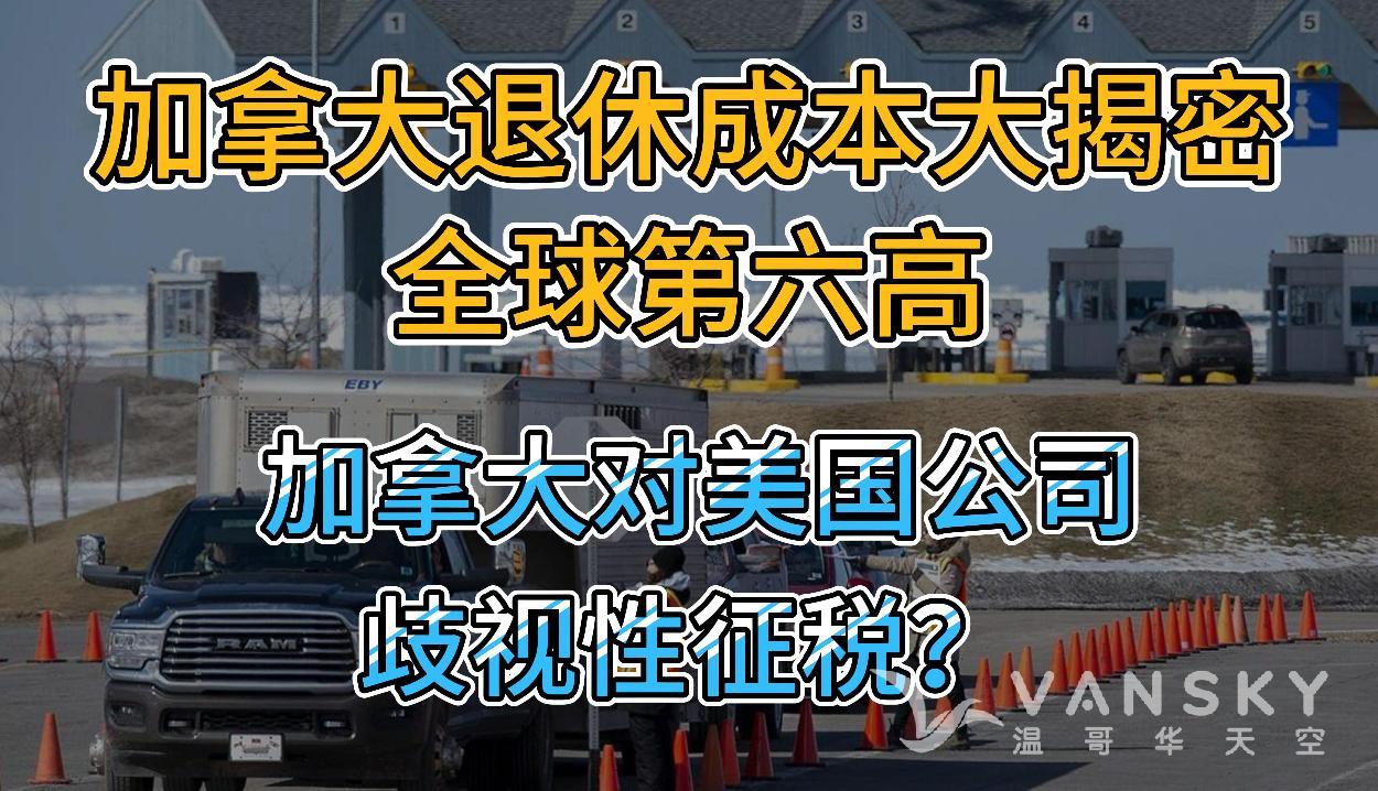 加拿大退休成本揭秘，全球第六；加拿大对美国公司歧视性征税？美方要求解决争端；全省官宣，9月全省提高多项费用