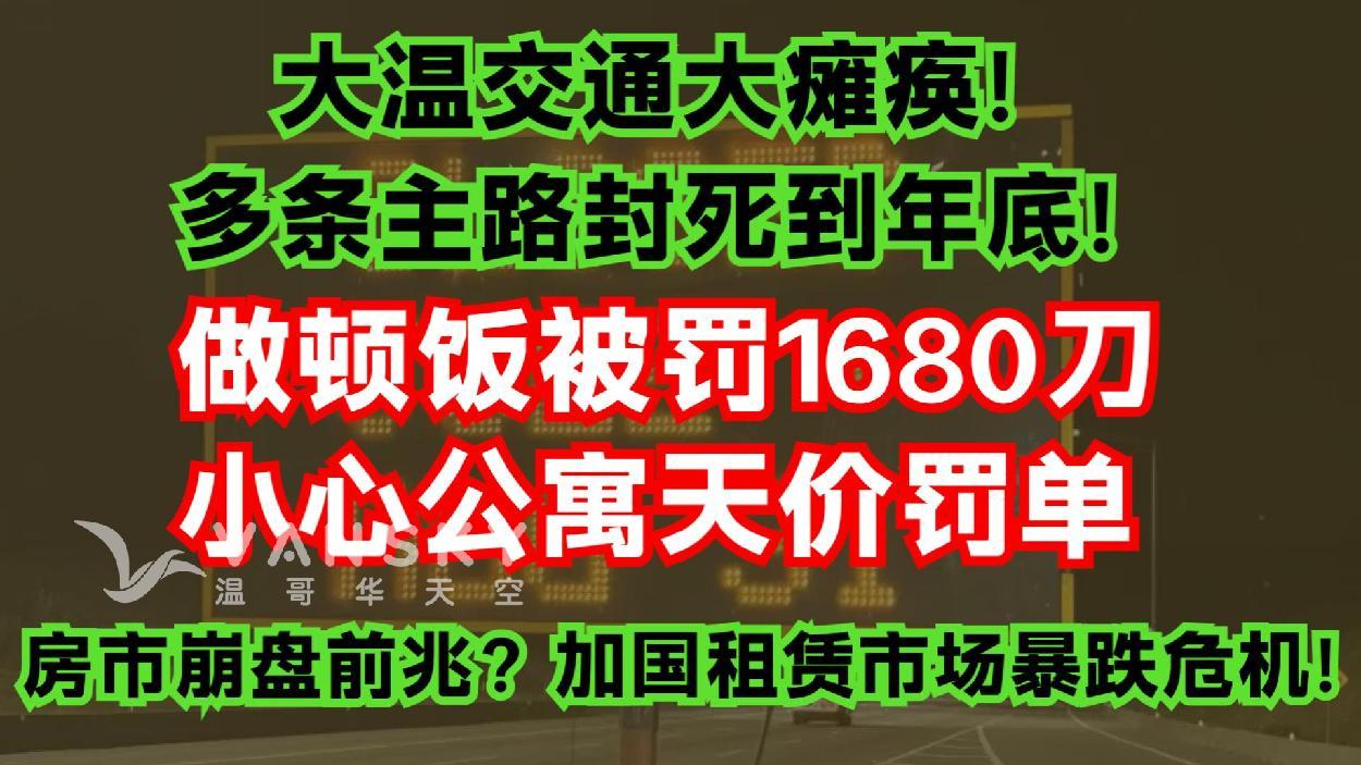 温交通大瘫痪！多条主路封死到年底；做顿饭被罚1680刀，公寓惊现天价罚单；房市崩盘前兆？加国租赁市场恐迎暴跌危机！